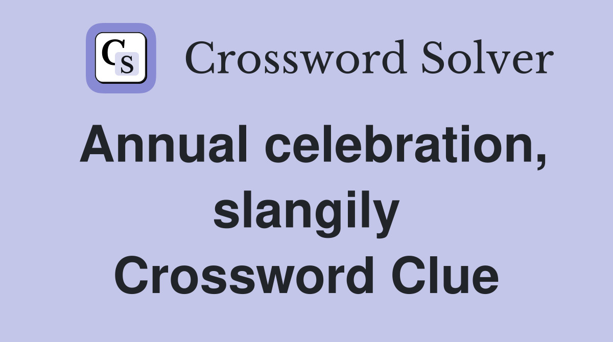 Annual celebration, slangily Crossword Clue Answers Crossword Solver